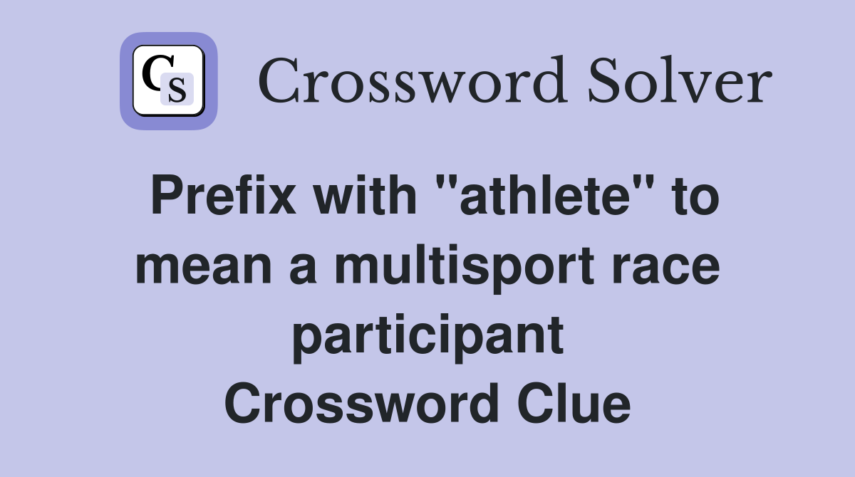 Prefix with "athlete" to mean a multisport race participant Crossword